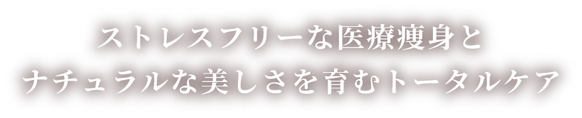ストレスフリーな医療痩身とナチュラルな美しさを育むトータルケア